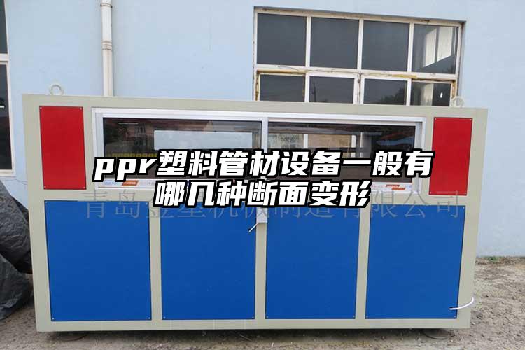 ppr塑料管材设备一般有哪几种断面变形