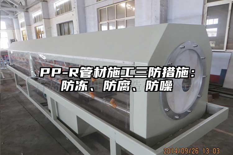 PP-R管材施工三防措施：防冻、防腐、防噪