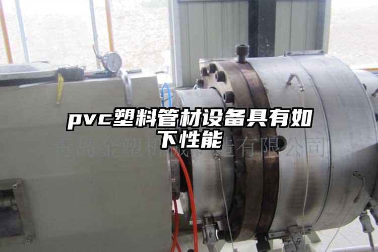 pvc塑料管材设备具有如下性能