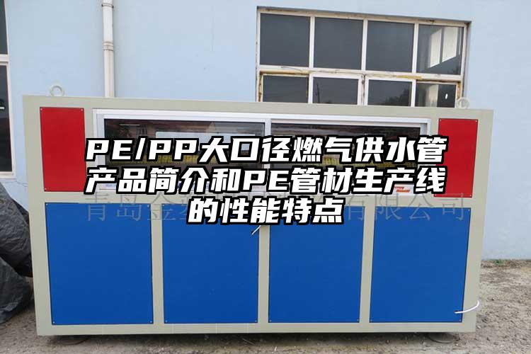 PE/PP大(da)口(kou)径燃气供水管产品简介和PE管材生产线的性能特点