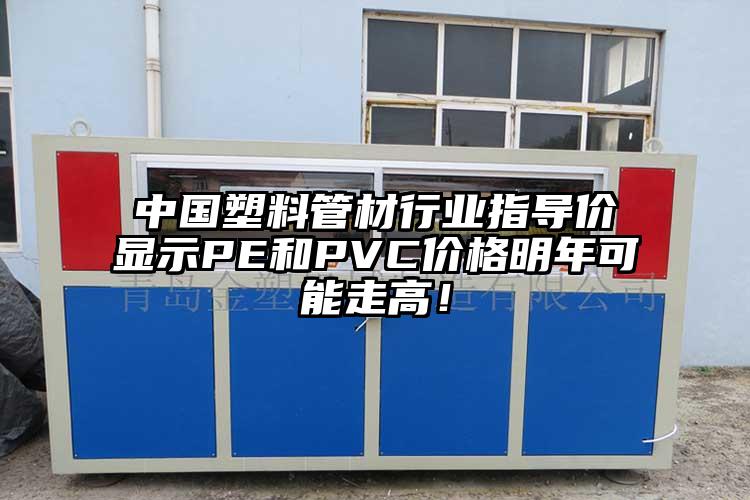 中国塑料管材行业指(zhi)导价显(xian)示PE和PVC价格(ge)明年可能走高！