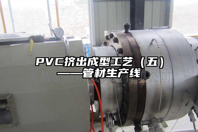 PVC挤出成(cheng)型工艺（五）——管材生产线