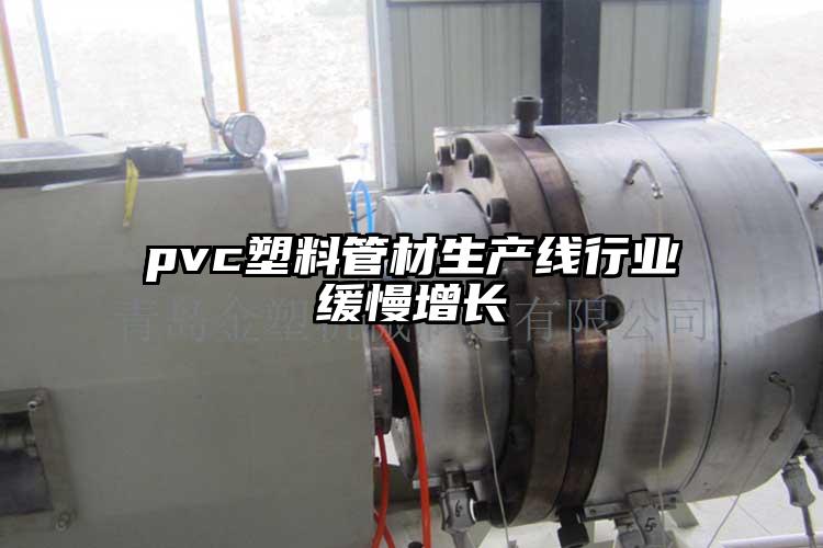 pvc塑料管材生产线行业缓慢增长