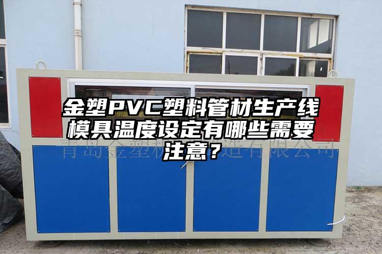 金塑PVC塑料管材生产线模具(ju)温度设定有哪(na)些需要注意？