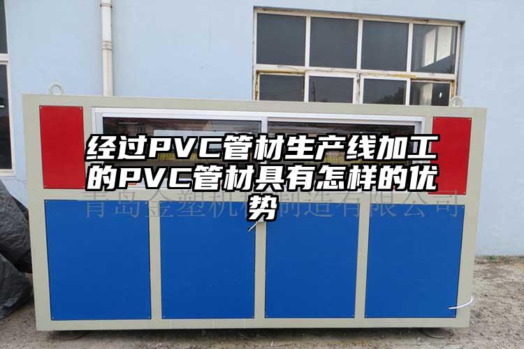 经过PVC管材生产线加工的PVC管材具有怎样的优势