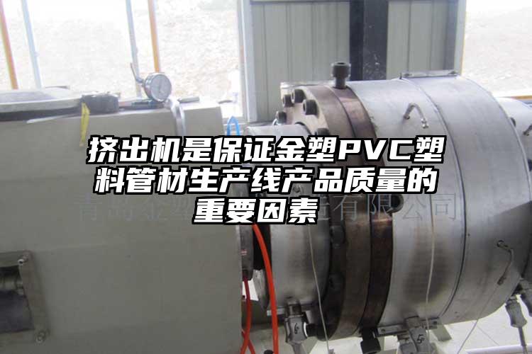 挤出(chu)机是保证金塑PVC塑料管材生产线产品质量的重要因素(su) 