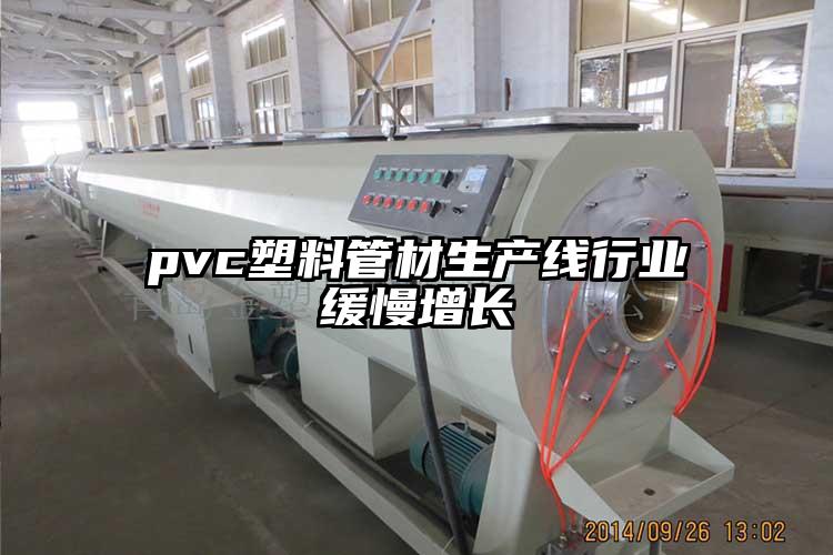 pvc塑料管材生产线行业缓(huan)慢(man)增长